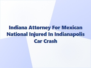 Indiana Attorney for Injured Mexican National in Indianapolis Crash