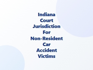 Indiana Court Jurisdiction for Out-of-State Car Accident Victims