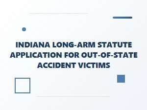Indiana’s Long-Arm Statute for Out-of-State Accident Victims