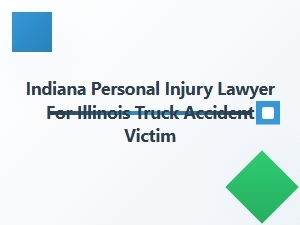 Indiana Personal Injury Lawyer for Illinois Truck Accident Victims