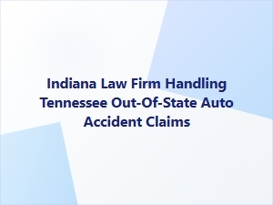 Indiana Law Firm for Tennessee Auto Accident Claims