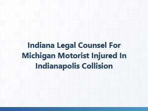 Indiana Legal Counsel for Michigan Motorists in Indianapolis Crashes
