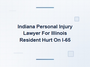 Indiana Personal Injury Lawyer for Illinois Residents Hurt on I-65