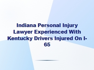 Indiana Lawyer for Kentucky Drivers Injured on I-65